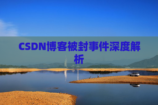CSDN博客被封事件深度解析