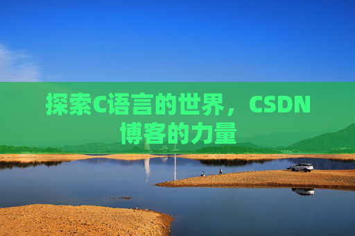 探索C语言的世界，CSDN博客的力量