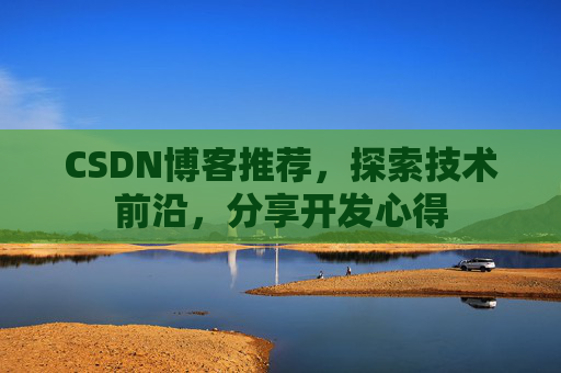 CSDN博客推荐，探索技术前沿，分享开发心得