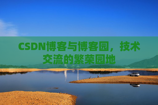 CSDN博客与博客园，技术交流的繁荣园地